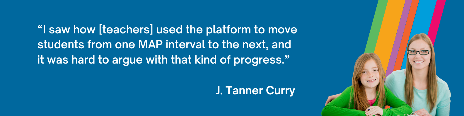 “I saw how [teachers] used the platform to move students from one MAP interval to the next, and it was hard to argue with that kind of progress.”