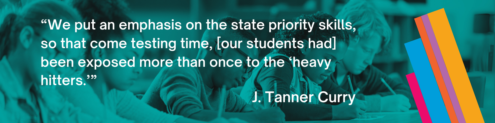 “We put an emphasis on the state priority skills, so that come testing time, [our students had] been exposed more than once to the ‘heavy hitters.’”