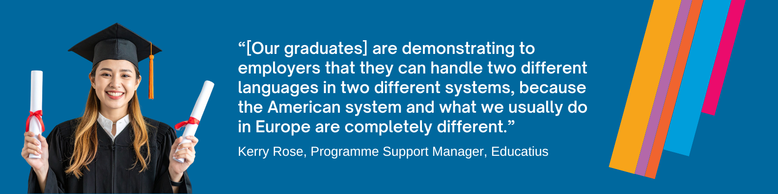 "[Our graduates] are demonstrating to employers that they can handle two different languages in two different systems, because the American system and what we usually do in Europe are completely different.”