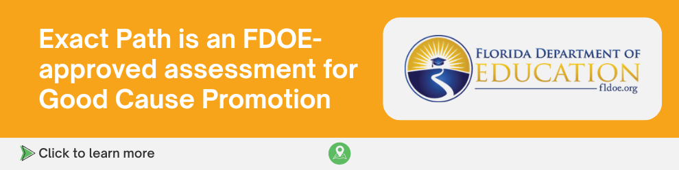 Exact Path is an FDOE-approved assessment for Good Cause Promotion