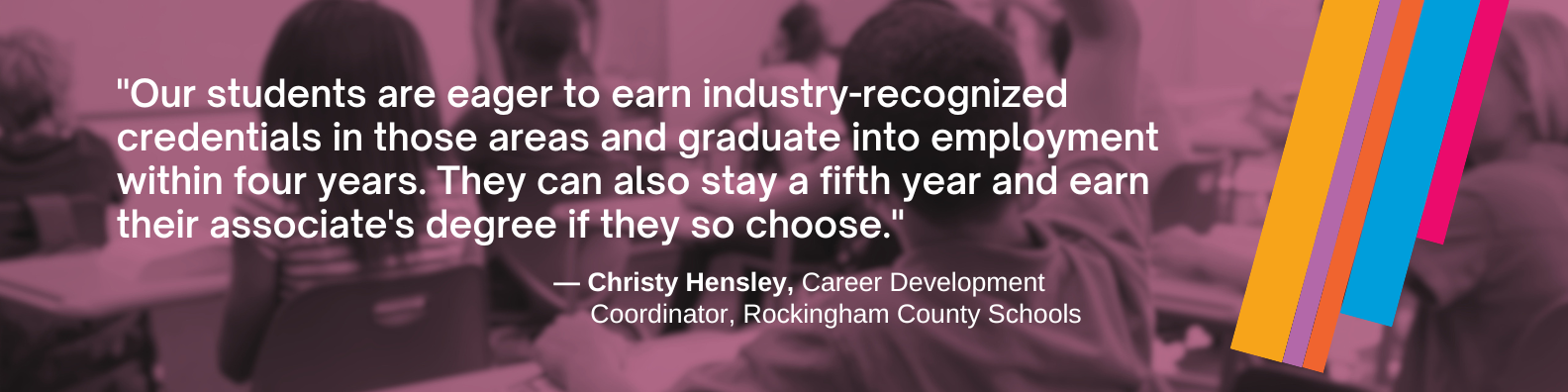 "Our students are eager to earn industry-recognized credentials in those areas and graduate into employment within four years. They can also stay a fifth year and earn their associate's degree if they so choose."