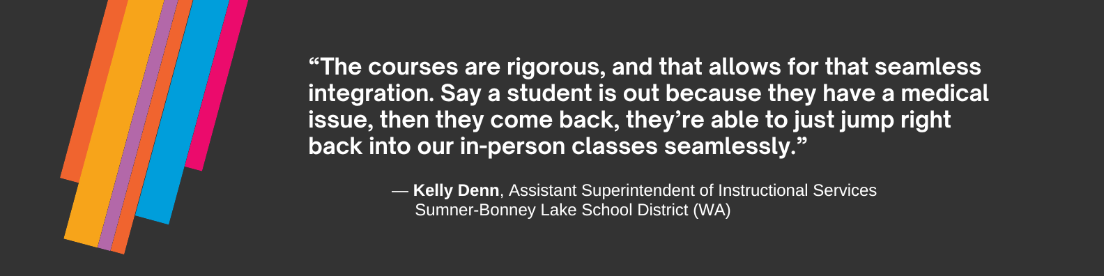 “The courses are rigorous, and that allows for that seamless integration. Say a student is out because they have a medical issue, then they come back, they’re able to just jump right back into our in-person classes seamlessly.”