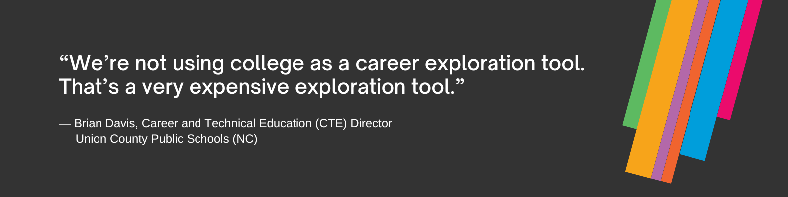 "We're not using college as a career exploration tool," Davis said, speaking as both an administrator and a parent of two middle and high school students who use the platform. "That’s a very expensive exploration tool."