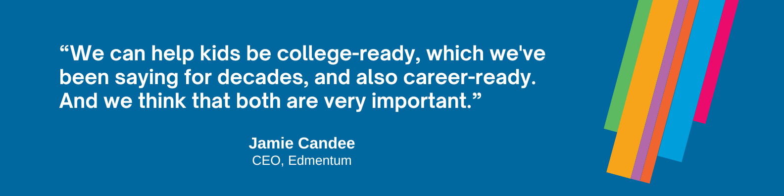 “We can help kids be college-ready, which we've been saying for decades, and also career-ready. And we think that both are very important." — Jamie Candee, Edmentum CEO