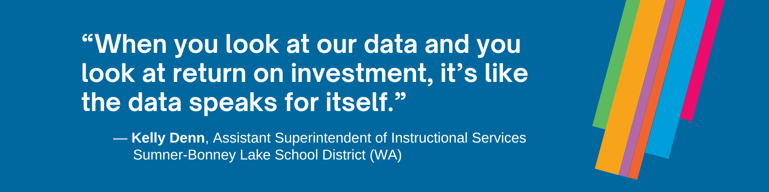 “When you look at our data and you look at return on investment, it’s like the data speaks for itself.”