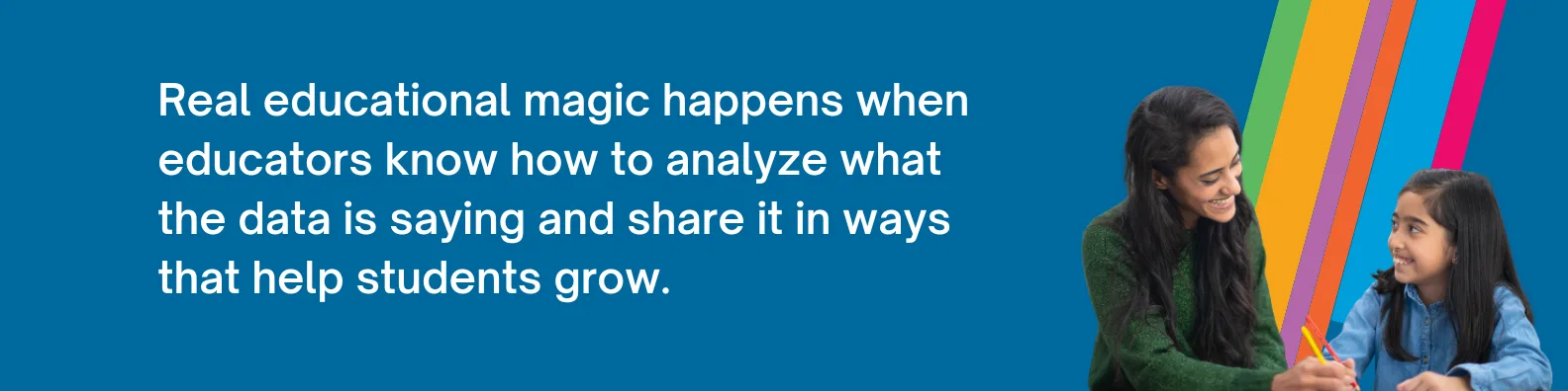 Real educational magic happens when educators know how to analyze what the data is saying and share it in ways that help students grow.