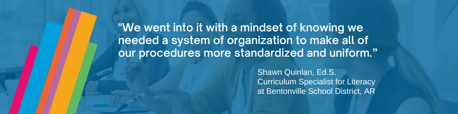 "We went into it with a mindset of knowing we needed a system of organization to make all of our procedures more standardized and uniform." — Shawn Quinlan