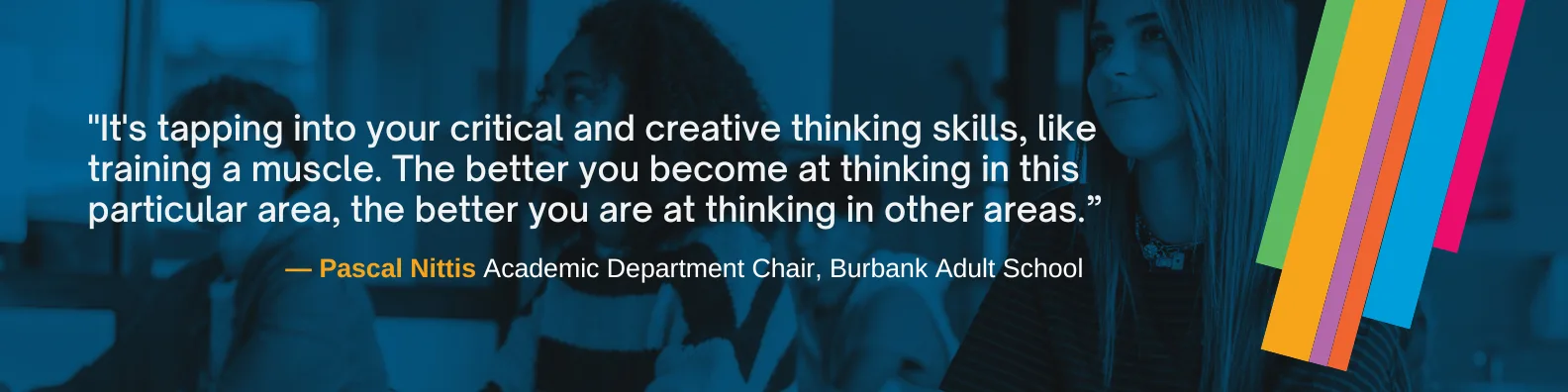 "It's tapping into your critical and creative thinking skills, like training a muscle,” he tells them. “The better you become at thinking in this particular area, the better you are at thinking in other areas.”