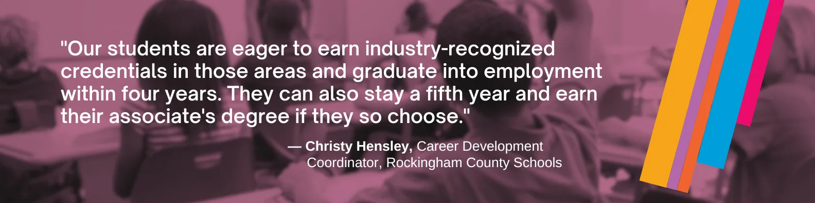"Our students are eager to earn industry-recognized credentials in those areas and graduate into employment within four years. They can also stay a fifth year and earn their associate's degree if they so choose."