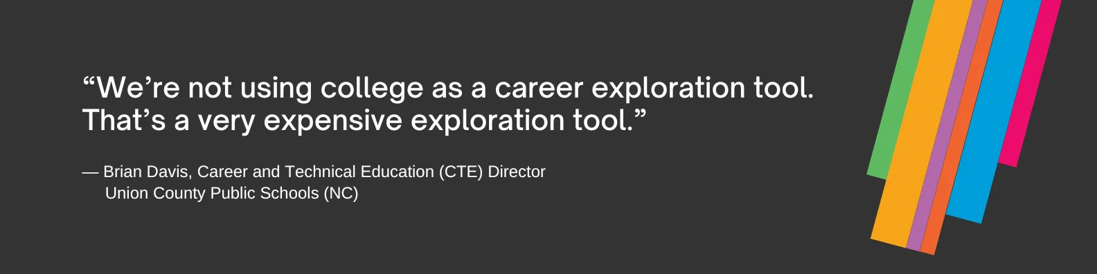 "We're not using college as a career exploration tool," Davis said, speaking as both an administrator and a parent of two middle and high school students who use the platform. "That’s a very expensive exploration tool."