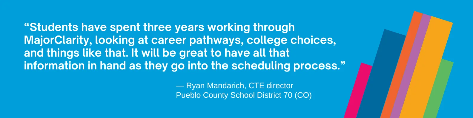 “Students have spent three years working through MajorClarity, looking at career pathways, college choices, and things like that,” he said. “It will be great to have all that information in hand as they go into the scheduling process.”