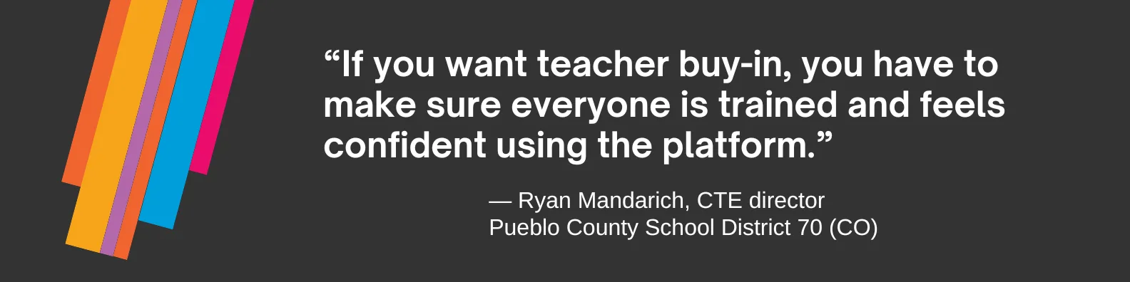 “If you want teacher buy-in, you have to make sure everyone is trained and feels confident using the platform.”