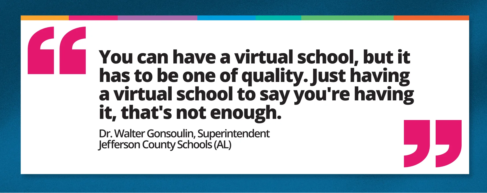 “You can have a virtual school, but it has to be one of quality,” Gonsoulin explained. “Just having a virtual school to say you're having it, that's not enough.”