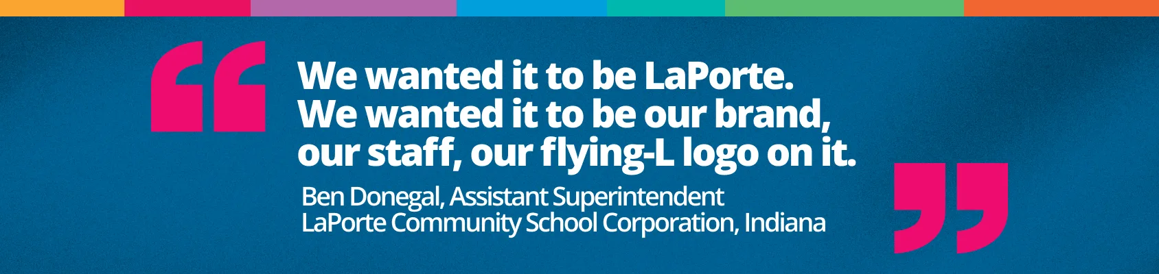 “We wanted it to be LaPorte. We wanted it to be our brand, our staff, our flying-L logo on it.”
